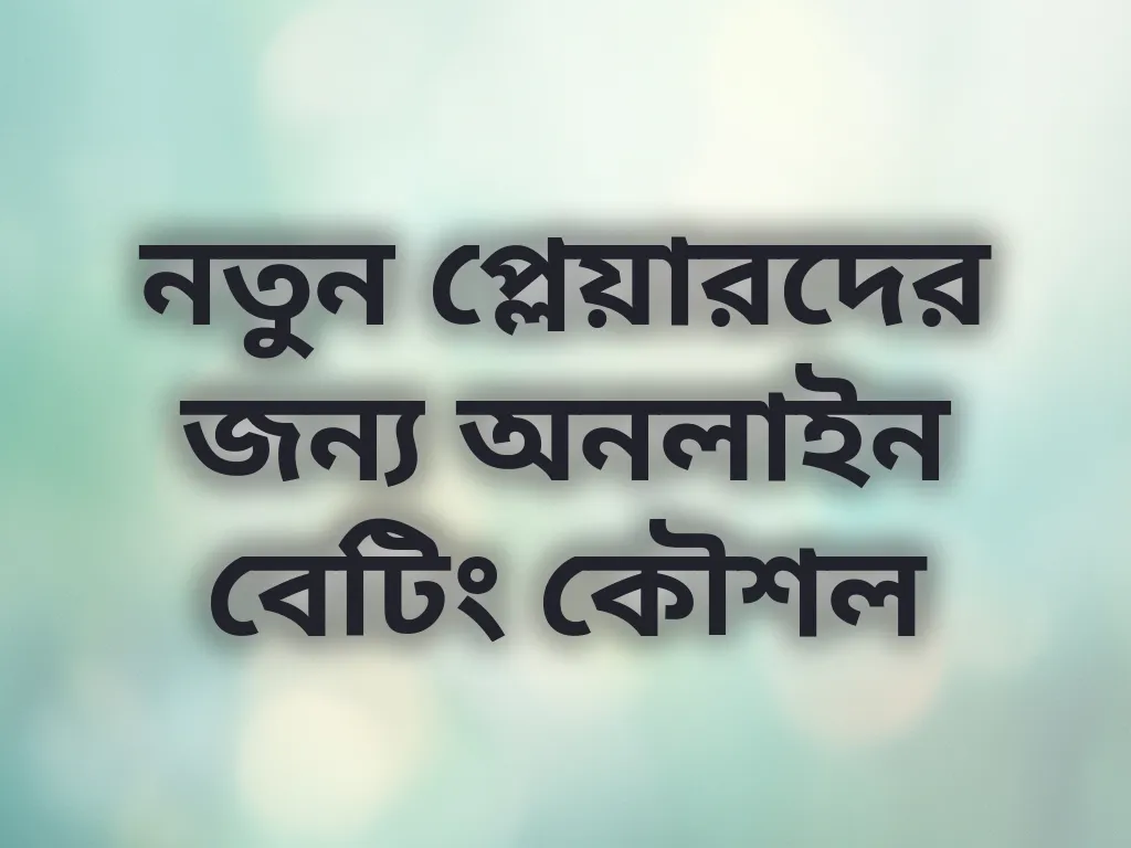 নতুন প্লেয়ারদের জন্য অনলাইন বেটিং কৌশল